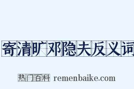 寄清旷邓隐夫反义词是什么意思的图片